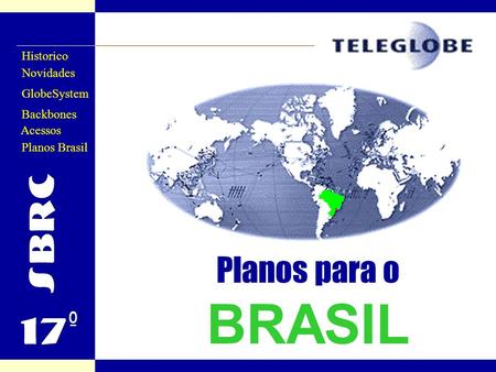 Previous next Novidades Historico GlobeSystem Backbones Planos Brasil Acessos Planos para o BRASIL.