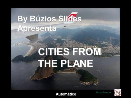 Rio d Rio de Janeiro By Búzios Slides Apresenta CITIES FROM THE PLANE Automático.