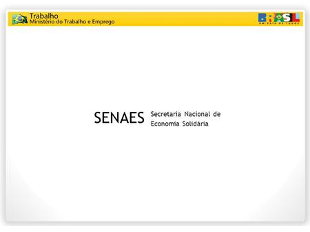 SENAES Secretaria Nacional de Economia Solidária.