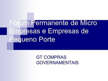 Fórum Permanente de Micro Empresas e Empresas de Pequeno Porte GT COMPRAS GOVERNAMENTAIS.
