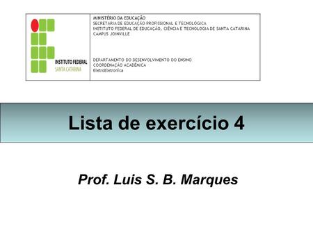 Lista de exercício 4 Prof. Luis S. B. Marques MINISTÉRIO DA EDUCAÇÃO