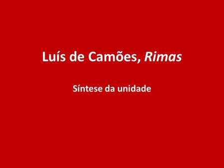 Luís de Camões, Rimas Síntese da unidade.