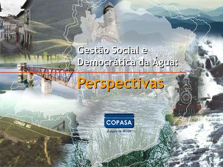 Gestão Social e Democrática da Água: Gestão Social e Democrática da Água: Perspectivas A água de Minas.