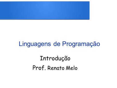 Linguagens de Programação Introdução Prof. Renato Melo.