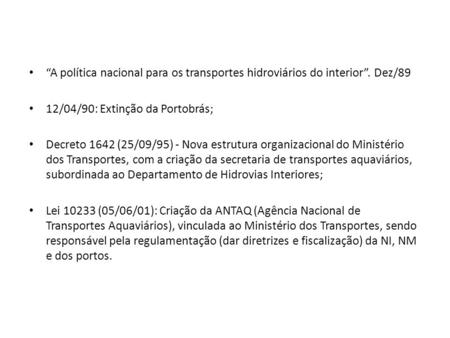 “A política nacional para os transportes hidroviários do interior”. Dez/89 12/04/90: Extinção da Portobrás; Decreto 1642 (25/09/95) - Nova estrutura organizacional.