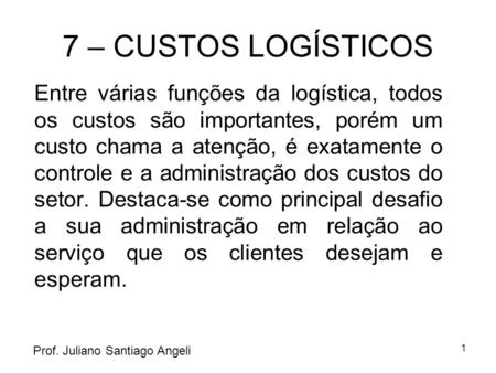 7 – CUSTOS LOGÍSTICOS Entre várias funções da logística, todos os custos são importantes, porém um custo chama a atenção, é exatamente o controle e a administração.