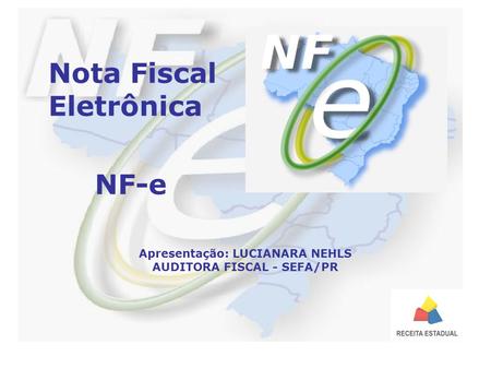 Nota Fiscal Eletrônica NF-e Apresentação: LUCIANARA NEHLS AUDITORA FISCAL - SEFA/PR.