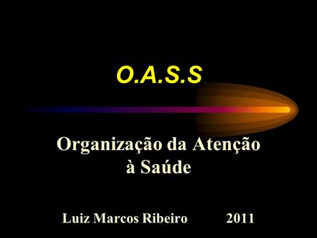 Organização da Atenção à Saúde Luiz Marcos Ribeiro 2011