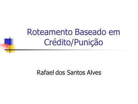 Roteamento Baseado em Crédito/Punição Rafael dos Santos Alves.