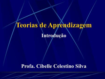 Teorias de Aprendizagem Profa. Cibelle Celestino Silva