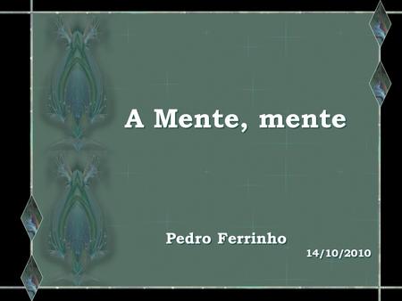 A Mente, mente Pedro Ferrinho 14/10/2010.