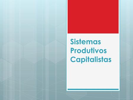 Sistemas Produtivos Capitalistas. Ao longo do século XX, a necessidade de aumento da produção e de redução de custos dos processos industriais fez surgir.