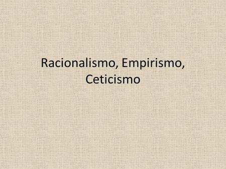 Racionalismo, Empirismo, Ceticismo
