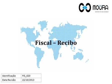 Fiscal – Recibo IdentificaçãoFIS_020 Data Revisão22/10/2013.