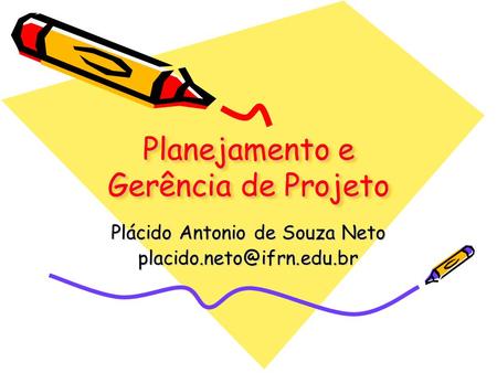 Planejamento e Gerência de Projeto Plácido Antonio de Souza Neto