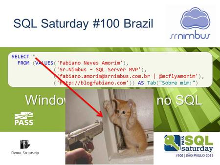 SQL Saturday #100 Brazil Windowing Functions no SQL Server 2012 SELECT * FROM (VALUES('Fabiano Neves Amorim'), ('Sr.Nimbus – SQL Server MVP'),