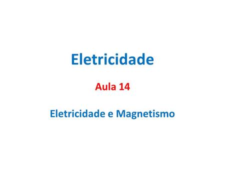 Eletricidade Aula 14 Eletricidade e Magnetismo