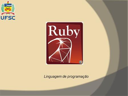 Linguagem de programação. Histórico  Concebida em 1993 por Yukihiro Matsumoto  Primeiro livro em inglês saiu em setembro de 2000  Ruby on Rails é lançado.