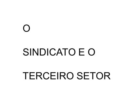 O SINDICATO E O TERCEIRO SETOR.