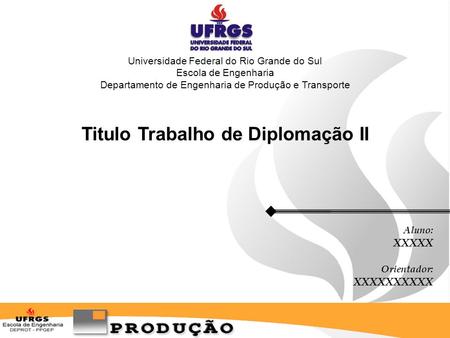 1 Universidade Federal do Rio Grande do Sul Escola de Engenharia Departamento de Engenharia de Produção e Transporte Titulo Trabalho de Diplomação II Aluno: