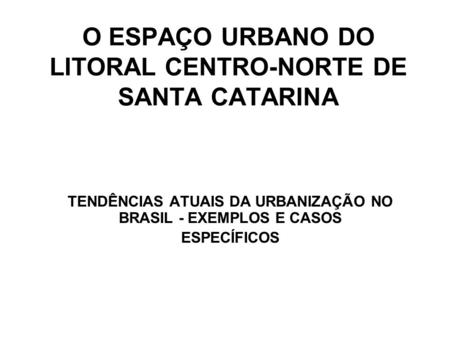 O ESPAÇO URBANO DO LITORAL CENTRO-NORTE DE SANTA CATARINA