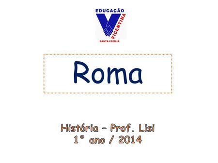 Roma História – Prof. Lisi 1° ano / 2014.