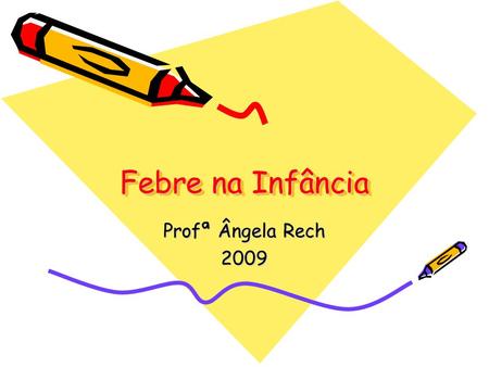 Febre na Infância Profª Ângela Rech 2009.