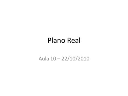 Plano Real Aula 10 – 22/10/2010.