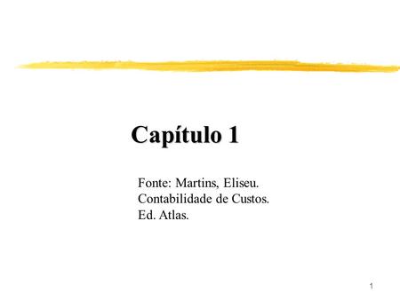 Capítulo 1 Fonte: Martins, Eliseu. Contabilidade de Custos. Ed. Atlas.