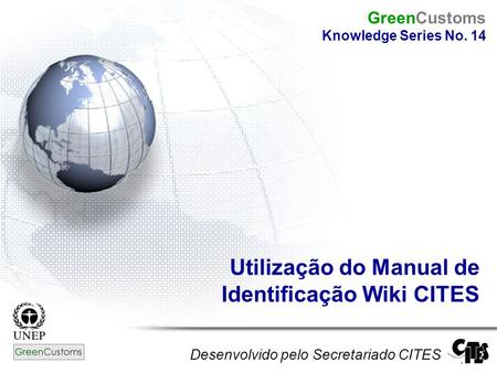 Utilização do Manual de Identificação Wiki CITES Desenvolvido pelo Secretariado CITES GreenCustoms Knowledge Series No. 14.
