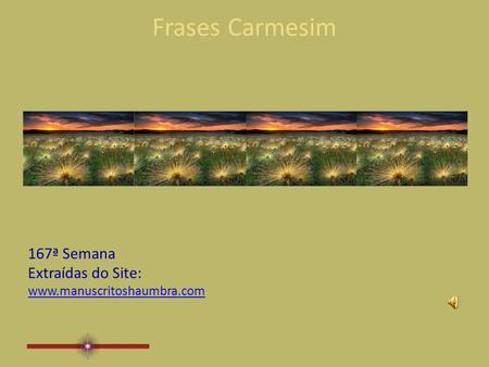 Frases Carmesim 167ª Semana Extraídas do Site: www.manuscritoshaumbra.com.