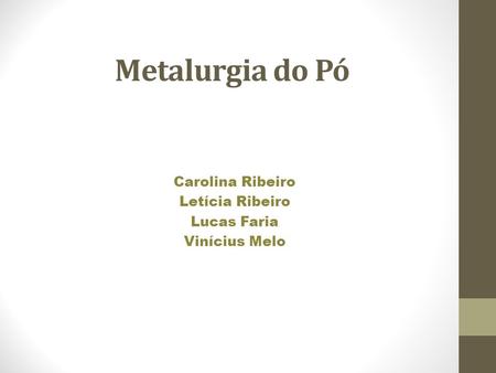 Metalurgia do Pó Carolina Ribeiro Letícia Ribeiro Lucas Faria
