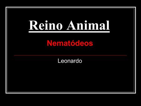 Reino Animal Nematódeos Leonardo.
