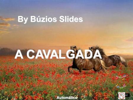 By Búzios Slides A CAVALGADA Automático A lua banha a solitária estrada... Silêncio.... Mas além confuso e brando, By Búzios.