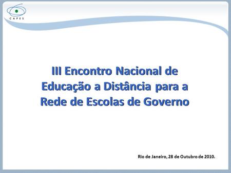 Rio de Janeiro, 28 de Outubro de 2010. III Encontro Nacional de Educação a Distância para a Rede de Escolas de Governo.
