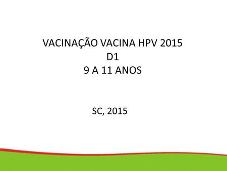 VACINAÇÃO VACINA HPV 2015 D1 9 A 11 ANOS SC, 2015.