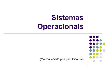 Sistemas Operacionais (Material cedido pela prof. Cida Livi)