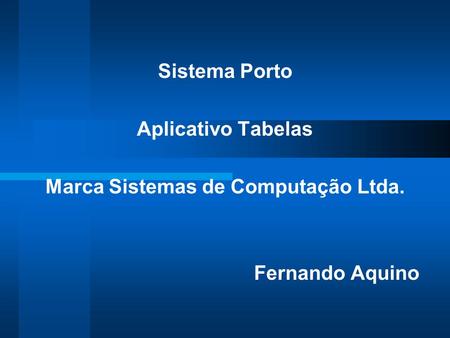Sistema Porto Aplicativo Tabelas Marca Sistemas de Computação Ltda. Fernando Aquino.