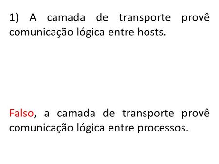 1) A camada de transporte provê comunicação lógica entre hosts.