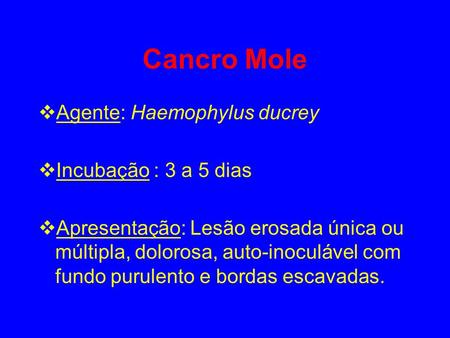 Cancro Mole Agente: Haemophylus ducrey Incubação : 3 a 5 dias