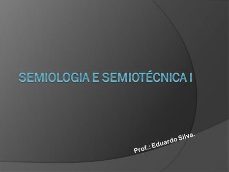 SEMIOLOGIA E SEMIOTÉCNICA I