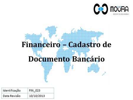 Financeiro – Cadastro de Documento Bancário IdentificaçãoFIN_023 Data Revisão10/10/2013.