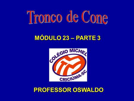 Tronco de Cone MÓDULO 23 – PARTE 3 PROFESSOR OSWALDO.