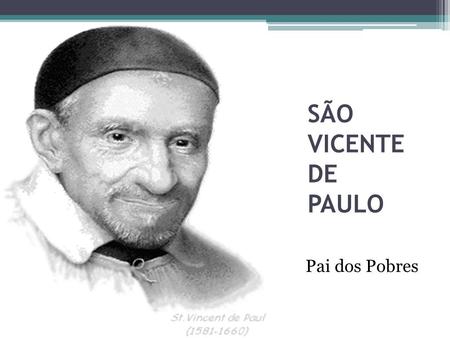SÃO VICENTE DE PAULO Pai dos Pobres.