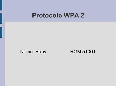 Protocolo WPA 2 Nome: Rony 			RGM:51001.