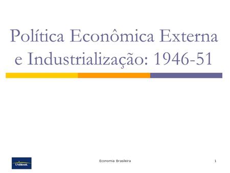 Economia Brasileira1 Política Econômica Externa e Industrialização: 1946-51.
