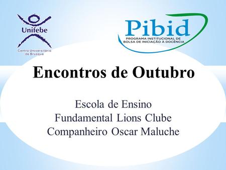Escola de Ensino Fundamental Lions Clube Companheiro Oscar Maluche Encontros de Outubro.