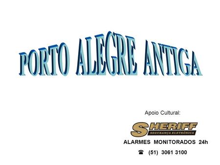 PORTO ALEGRE ANTIGA Apoio Cultural: ALARMES MONITORADOS 24h