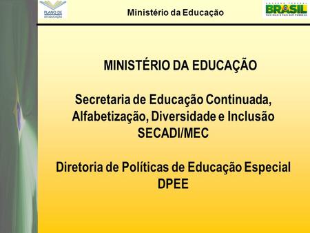 MINISTÉRIO DA EDUCAÇÃO Secretaria de Educação Continuada, Alfabetização, Diversidade e Inclusão SECADI/MEC Diretoria de Políticas de Educação Especial.