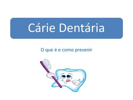 Cárie Dentária O que é e como prevenir.
